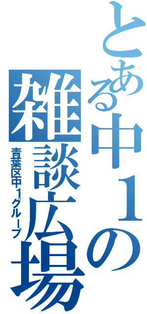 とある中１の雑談広場（青葉区中１グループ）