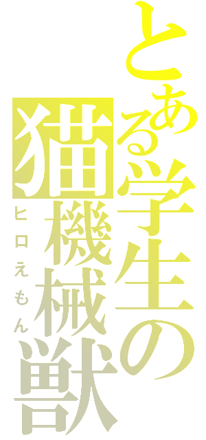 とある学生の猫機械獣（ヒロえもん）