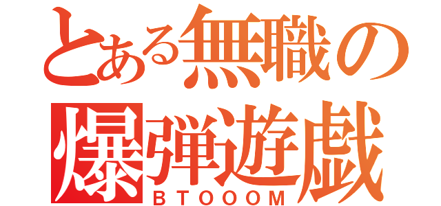 とある無職の爆弾遊戯（ＢＴＯＯＯＭ）