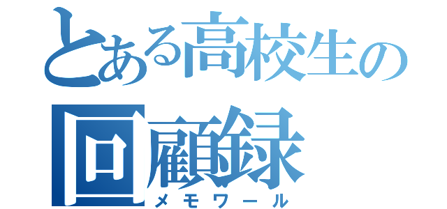 とある高校生の回顧録（メモワール）