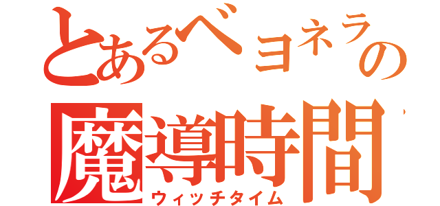 とあるベヨネラの魔導時間（ウィッチタイム）