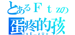 とあるＦｔｚの蛋疼的孩（ｓＥ＿ｚＵｏ）