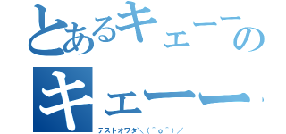 とあるキェーーーーーのキェーーーーー（テストオワタ＼（＾ｏ＾）／）