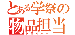 とある学祭の物品担当（ドライバー）