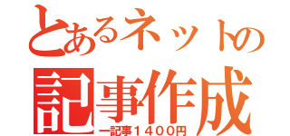 とあるネットの記事作成（一記事１４００円）