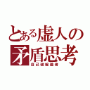 とある虚人の矛盾思考（自己破綻論者）