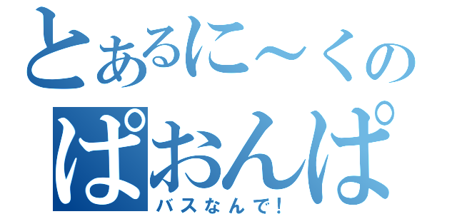 とあるに～くのぱおんぱおん（バスなんで！）