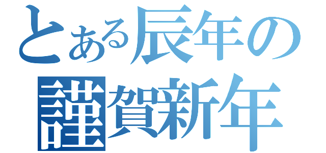 とある辰年の謹賀新年（）