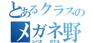 とあるクラスのメガネ野郎（シバタ  カケル）