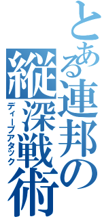 とある連邦の縦深戦術（ディープアタック）