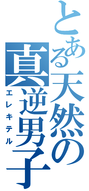 とある天然の真逆男子（エレキテル）