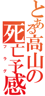 とある高山の死亡予感（フラグ）