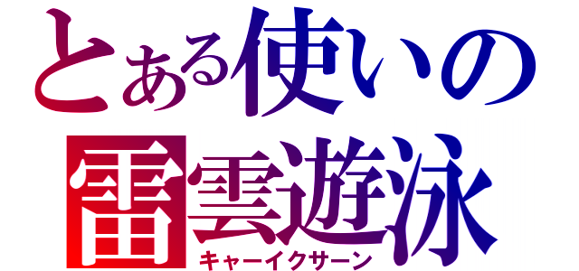 とある使いの雷雲遊泳（キャーイクサーン）