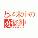 とある末中の変態神（アダルトゴッド）