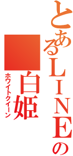 とあるＬＩＮＥ民の 白姫（ホワイトクイーン）