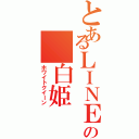 とあるＬＩＮＥ民の 白姫（ホワイトクイーン）