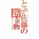 とある佐藤の新金物（ニューシンバル）