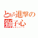 とある進撃の獅子心（レオンハート）