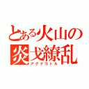 とある火山の炎戈繚乱（アグナコトル）