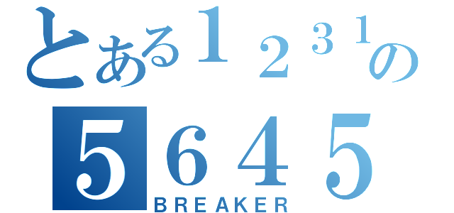 とある１２３１２３１２３１２３１２３１２３の５６４５６４４５４５６４４５６４６４（ＢＲＥＡＫＥＲ）