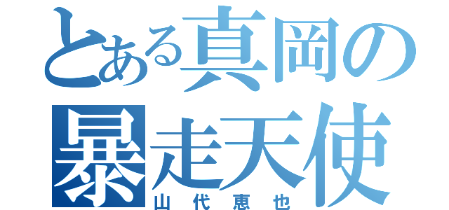 とある真岡の暴走天使（山代恵也）