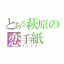 とある萩原の恋手紙（ラブレター）