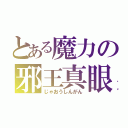 とある魔力の邪王真眼（じゃおうしんがん）