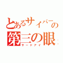 とあるサイバーの第三の眼（サードアイ）