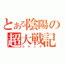 とある陰陽の超大戦記（コゲンタ）