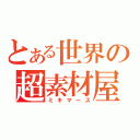 とある世界の超素材屋（ミキマース）