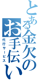 とある金欠のお手伝い（代行サービス）