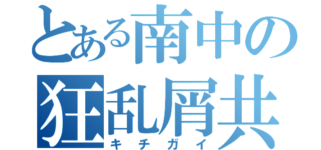 とある南中の狂乱屑共（キチガイ）