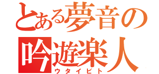 とある夢音の吟遊楽人（ウタイビト）