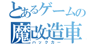 とあるゲームの魔改造車（ハックカー）