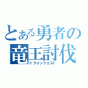 とある勇者の竜王討伐（ドラゴンクエスト）