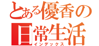 とある優香の日常生活（インデックス）