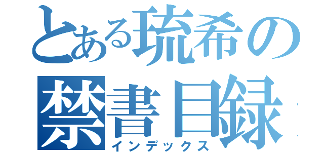 とある琉希の禁書目録（インデックス）