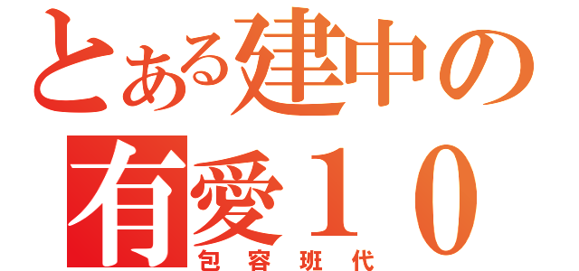 とある建中の有愛１０９（包容班代）