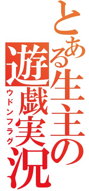 とある生主の遊戯実況（ウドンフラグ）