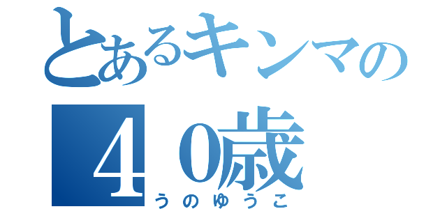 とあるキンマの４０歳（うのゆうこ）