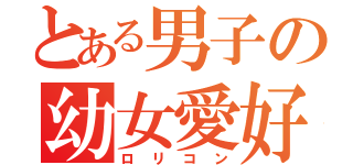 とある男子の幼女愛好（ロリコン）