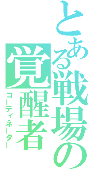 とある戦場の覚醒者（コーディネーター）