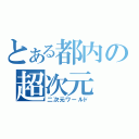 とある都内の超次元（二次元ワールド）