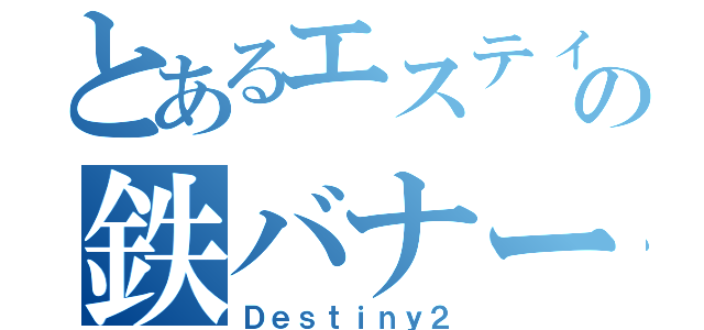 とあるエスティマの鉄バナー（Ｄｅｓｔｉｎｙ２）