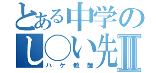 とある中学のし◯い先生Ⅱ（ハゲ教師）