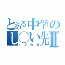 とある中学のし◯い先生Ⅱ（ハゲ教師）