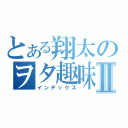 とある翔太のヲタ趣味Ⅱ（インデックス）