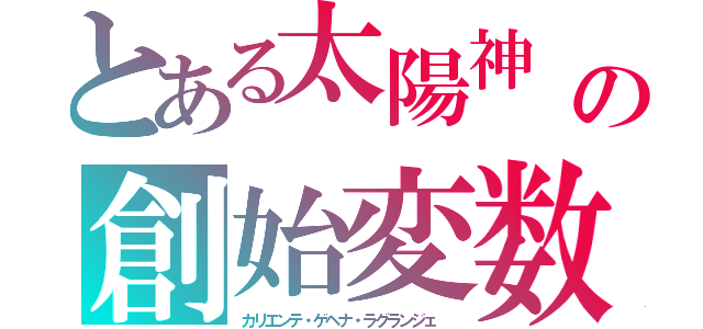 とある太陽神　イグニートの創始変数竜（カリエンテ・ゲヘナ・ラグランジェ ）