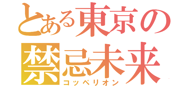 とある東京の禁忌未来（コッペリオン）