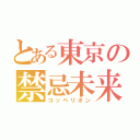 とある東京の禁忌未来（コッペリオン）